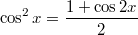 $$ \cos^2 x = \frac{1 + \cos 2x}{2} $$