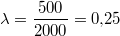 $$ \displaystyle \lambda=\frac {500} {2000}=0{,}25$$