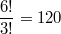 $$ \frac{6!}{3!}=120 $$