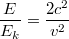 $$ \frac{E}{E_k}=\frac{2c^2}{v^2} $$