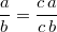 $$ \frac{a}{b} = \frac{c \, a}{c \, b} $$