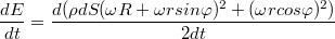 $$ \frac{dE}{dt}=\frac{d(\rho dS(\omega R+\omega rsin\varphi)^2+(\omega rcos\varphi)^2)}{2dt} $$