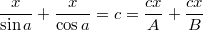 $$ \frac{x}{\sin a} + \frac{x}{\cos a} = c = \frac{cx}{A} + \frac{cx}{B} $$