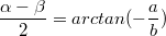 $$ \frac {\alpha - \beta} {2} = arctan(-\frac {a} {b})$$