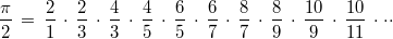 $$ \frac {\pi}{2} \, = \, \frac {2}{1} \, \cdot \, \frac {2}{3} \, \cdot \, \frac {4}{3} \, \cdot \, \frac {4}{5} \, \cdot \, \frac {6}{5} \, \cdot \, \frac {6}{7} \, \cdot \, \frac {8}{7} \, \cdot \, \frac {8}{9} \, \cdot \, \frac {10}{9} \, \cdot \, \frac {10}{11} \, \cdot  \cdot \cdot  $$