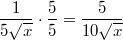 $$ \frac {1} {5\sqrt{x}} \cdot \frac {5} {5} = \frac {5} {10\sqrt{x}}$$