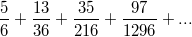 $$ \frac {5} {6} + \frac {13} {36} + \frac {35} {216} + \frac {97} {1296} + ...$$