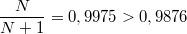 $$ \frac {N} {N+1} = 0,9975 > 0,9876 $$