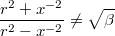 $$ \frac {r^2 + x^{-2}} {r^2 - x^{-2} } \not= \sqrt{\beta} $$