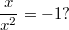 $$ \frac {x} {x^2}=-1?$$