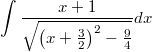 $$ \int \frac{x+1}{\sqrt{\left(x + \frac{3}{2} \right)^2 - \frac{9}{4}}}dx $$