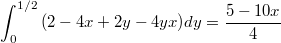 $$ \int_{0}^{1/2}{(2-4x+2y-4yx)}dy = \frac {5-10x} {4} $$