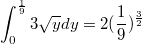 $$ \int_0^{\frac{1}{9}} 3\sqrt{y}dy = 2 (\frac{1}{9})^{\frac{3}{2}}$$