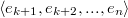 $$ \langle e_{k+1}, e_{k+2}, ..., e_n \rangle $$