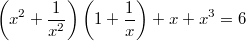 $$ \left( x^2  + \frac {1}{x^2} \right) \left(1 + \frac {1}{x}\right)+x+x^3 = 6$$