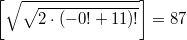 $$ \left[\sqrt{\sqrt{2 \cdot (-0!+11)!}}\right]=87$$