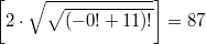 $$ \left[ 2 \cdot  \sqrt{\sqrt{(-0!+11)!}}\right]=87$$