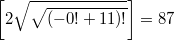 $$ \left[2\sqrt{\sqrt{(-0!+11)!}}\right]=87$$