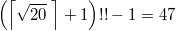 $$ \left ( \left \lceil \sqrt {20} \; \right \rceil + 1 \right )!!  -1 = 47$$