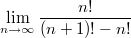 $$ \lim \limits_{n \to \infty} {\frac {n!} {(n+1)! - n!}}  $$