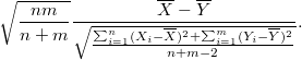 $$ \sqrt{\frac{nm}{n+m}}\frac{\overline X - \overline Y}{\sqrt{\frac{\sum_{i=1}^n(X_i-\overline X)^2+\sum_{i=1}^m(Y_i-\overline Y)^2}{n+m-2}}}.$$