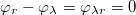 $$ \varphi_{r }- \varphi_{\lambda }= \varphi_{\lambda r}=0$$