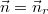 $$ \vec{n}=\vec{n}_{r}$$