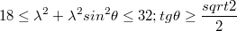 $$ { 18 \le \lambda^2 + \lambda^2 sin^2 \theta \le 32;                                          tg \theta \ge \frac{sqrt{2}}{2} }$$