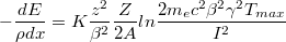 $$ -\frac{dE}{\rho dx} = K \frac{z^2}{\beta^2} \frac{Z}{2A} ln \frac{2m_e c^2 \beta^2 \gamma^2T_{max}}{I^2} $$