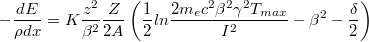 $$ - \frac{dE}{\rho dx} = K \frac{z^2}{\beta^2} \frac{Z}{2A}\left( \frac{1}{2} ln \frac{2m_e c^2 \beta^2 \gamma^2 T_{max}}{I^2} -\beta^2 - \frac{\delta}{2} \right) $$