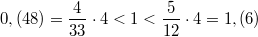 $$ 0,(48) = \frac{4}{33} \cdot 4 < 1 < \frac{5}{12} \cdot 4 = 1,(6) $$