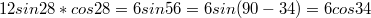 $$ 12sin28*cos28=6sin56=6sin(90-34)=6cos34$$