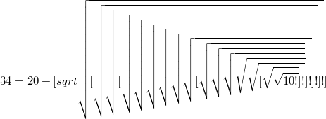 $$ 34=20+[sqrt{\sqrt{[\sqrt{\sqrt{[\sqrt{\sqrt{\sqrt{\sqrt{\sqrt{\sqrt{[\sqrt{\sqrt{\sqrt{\sqrt{\sqrt{[\sqrt{\sqrt{10!}}]!}}}}}]! }}}}}}]!}}]!}}]$$