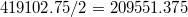 $$ 419102.75 /2= 209551.375$$