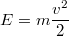 $$ E = m \frac {v^2} {2}$$