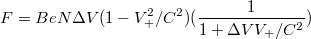 $$ F=B e N \Delta V (1- V_+ ^2 / C^2) (\frac {1} {1+ \Delta V V_+ /C^2}) $$