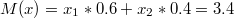 $$ M(x)=x_1 * 0.6+x_2*0.4=3.4 $$