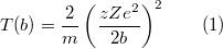 $$ T (b)  = \frac{2}{m} \left( \frac{zZe^2}{2b} \right) ^2 \qquad (1) $$