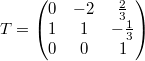 $$ T = \begin{pmatrix} 0 & -2 & \frac{2}{3} \\ 1 & 1 & -\frac{1}{3} \\ 0 & 0 & 1 \end{pmatrix} $$