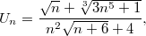 $$ U_n = \frac {\sqrt{n} + \sqrt[3]{3n^5 +1} } {n^2 \sqrt{n+6}+4}, $$