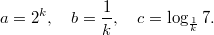 $$ a = 2^{k},\quad b = \frac{1}{k},\quad c = \log_{\frac{1}{k}}7. $$