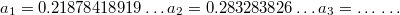 $$ a_1 = 0.21878418919\ldots \\ a_2 = 0.283283826\ldots \\ a_3 = \ldots \\ \ldots $$