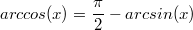 $$ arccos(x) = \frac {\pi} {2} - arcsin(x)  $$