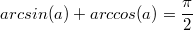 $$ arcsin(a) + arccos(a) = \frac {\pi} {2} $$