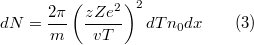 $$ dN = \frac{2 \pi}{m} \left( \frac{zZe^2}{vT}\right) ^2 dT n_0 dx \qquad (3) $$