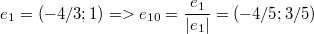 $$ e_1=(-4/3;1)=>e_{10}=\frac{e_1}{|e_1|} =(-4/5;3/5)$$