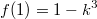 $$ f(1)=1-k^3 $$