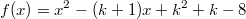 $$ f(x) = x^2 - (k+1) x + k^2 + k - 8 $$