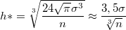 $$ h*=\sqrt[3]{\frac{24\sqrt{\pi }\sigma^3}{n}}\approx\frac{3,5\sigma}{\sqrt[3]{n}}$$
