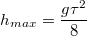 $$ h_{max}= \frac {g \tau^2} {8} $$